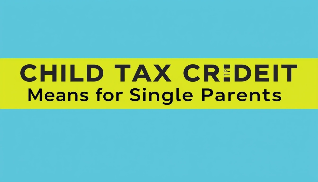What the Child Tax Credit Means for Single Parents